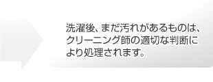 洗濯後、まだ汚れがあるものは、クリーニング師の適切な判断により処理されます。